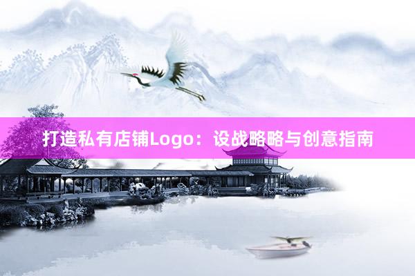 打造私有店铺Logo：设战略略与创意指南